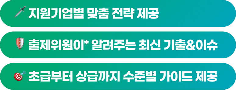 🗡️ 지원기업별 맞춤 전략 제공 / 🛡️ 출제위원이* 알려주는 최신 기출&이슈 / 🎯 초급부터 상급까지 수준별 가이드 제공